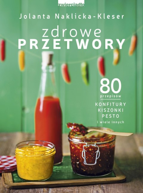 Zdrowe przetwory 80 przepisów konfitury kiszonki pesto i wiele innych Zdrowe przetwory 80 przepisów konfitury kiszonki pesto i wiele innych