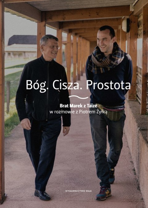 Bóg. Cisza. Prostota. Brat Marek z Taize w rozmowie z Piotrem Żyłką Bóg. Cisza. Prostota. Brat Marek z Taize w rozmowie z Piotrem Żyłką