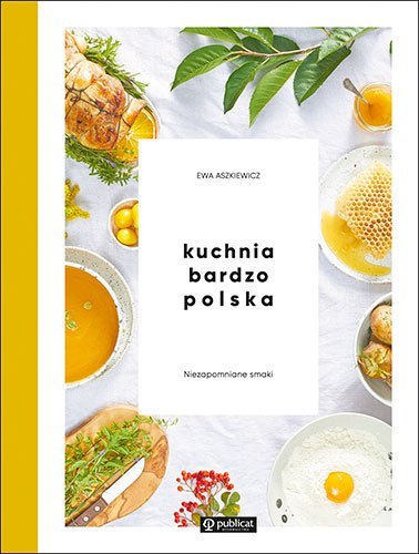 Kuchnia bardzo Polska niezapomniane smaki Kuchnia bardzo Polska niezapomniane smaki