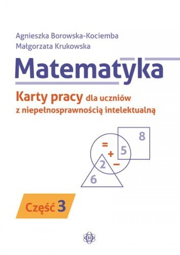 Matematyka karty pracy dla uczniów z niepełnosprawnością intelektualną część 3 Matematyka karty pracy dla uczniów z niepełnosprawnością intelektualną część 3