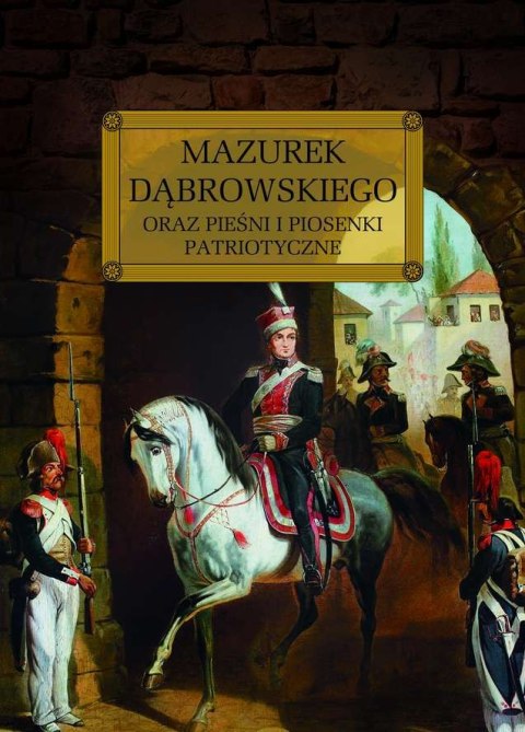 Mazurek Dąbrowskiego oraz pieśni i piosenki patriotyczne. Lektura z opracowaniem Mazurek Dąbrowskiego oraz pieśni i piosenki patriotyczne. Lektura z opracowaniem