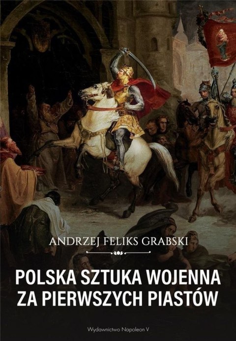 Polska sztuka wojenna za pierwszych Piastów Polska sztuka wojenna za pierwszych Piastów