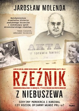 Rzeźnik z niebuszewa seryjny morderca i kanibal czy kozioł ofiarny władz prl-u