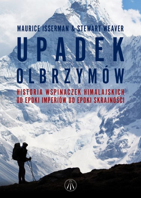 Upadek olbrzymów historia wspinaczek himalajskich od epoki imperiów do epoki skrajności Upadek olbrzymów historia wspinaczek himalajskich od epoki imperiów do epoki skrajności