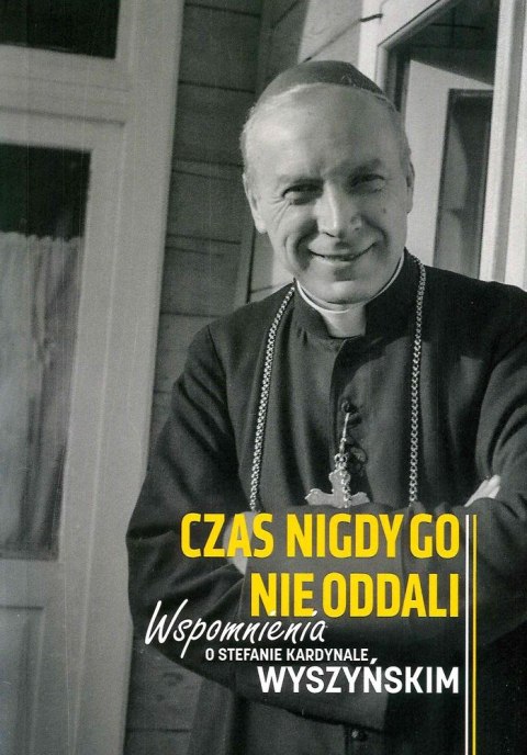 Wspomnienia o kardynale wyszyńskim czas nigdy go nie oddali Wspomnienia o kardynale wyszyńskim czas nigdy go nie oddali