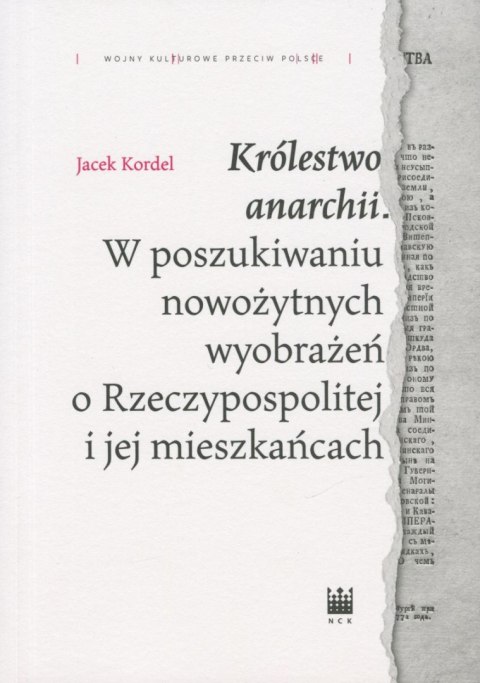 Królestwo anarchii. W poszukiwaniu nowożytnych wyobrażeń o Rzeczypospolitej i jej mieszkańcach Królestwo anarchii. W poszukiwaniu nowożytnych wyobrażeń o Rzeczypospolitej i jej mieszkańcach