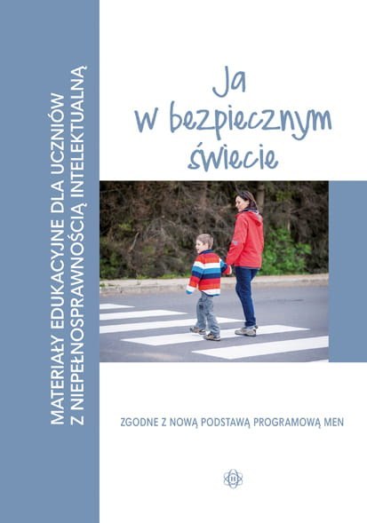 Materiały edukacyjne ja w bezpiecznym świecie materiały edukacyjne dla uczniów z niepełnosprawnością intelektualną Materiały edukacyjne ja w bezpiecznym świecie materiały edukacyjne dla uczniów z niepełnosprawnością intelektualną