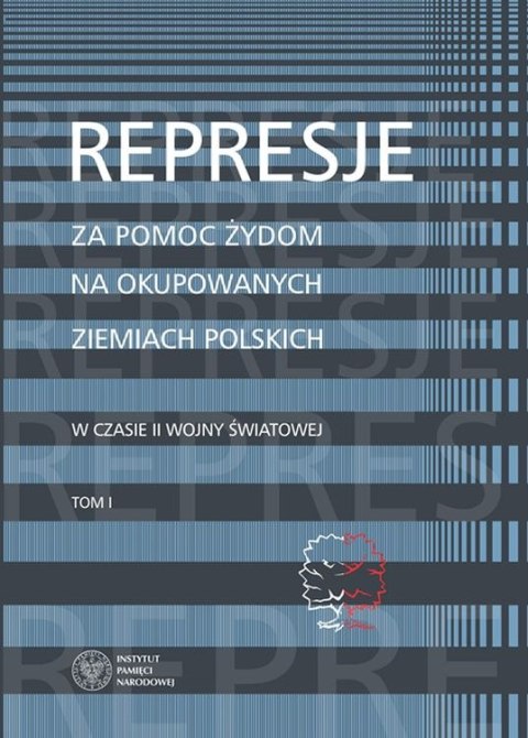 Represje za pomoc żydom na okupowanych ziemiach polskich w czasie ii wony światowej Tom 1