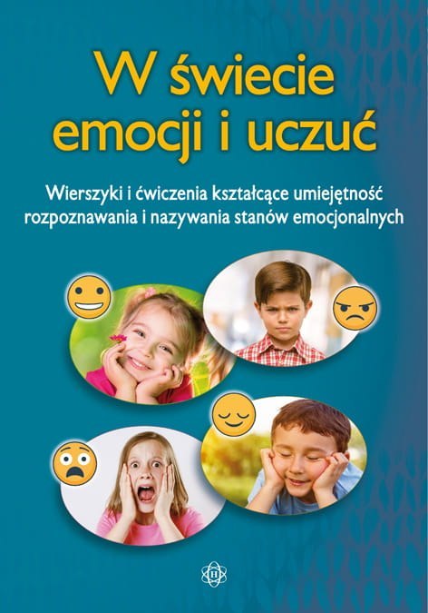 W świecie emocji i uczuć wierszyki i ćwiczenia kształcące umiejętność rozpoznawania i nazywania stanów emocjonalnych W świecie emocji i uczuć wierszyki i ćwiczenia kształcące umiejętność rozpoznawania i nazywania stanów emocjonalnych