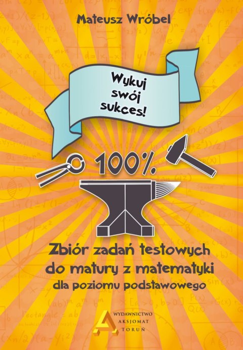 Wykuj swój sukces zbiór maturalnych zadań testowych Wykuj swój sukces zbiór maturalnych zadań testowych