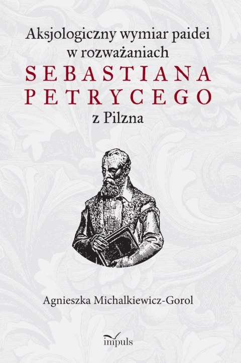 Aksjologiczny wymiar paidei w rozważaniach Sebastiana Petrycego z Pilzna Aksjologiczny wymiar paidei w rozważaniach Sebastiana Petrycego z Pilzna