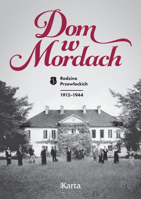 Dom w Mordach. Rodzina Przewłockich 1912-1944 Dom w Mordach. Rodzina Przewłockich 1912-1944