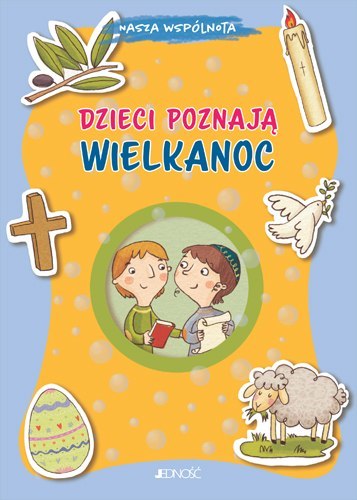 Dzieci poznają Wielkanoc. Nasza wspólnota Dzieci poznają Wielkanoc. Nasza wspólnota