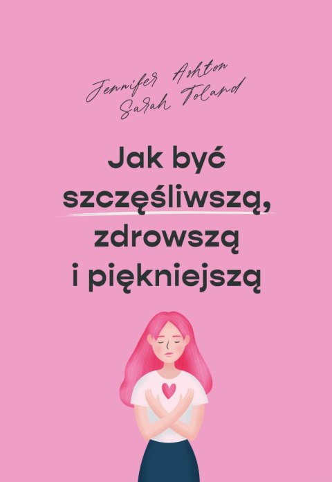 Jak być szczęśliwszą, zdrowszą i piękniejszą Jak być szczęśliwszą, zdrowszą i piękniejszą