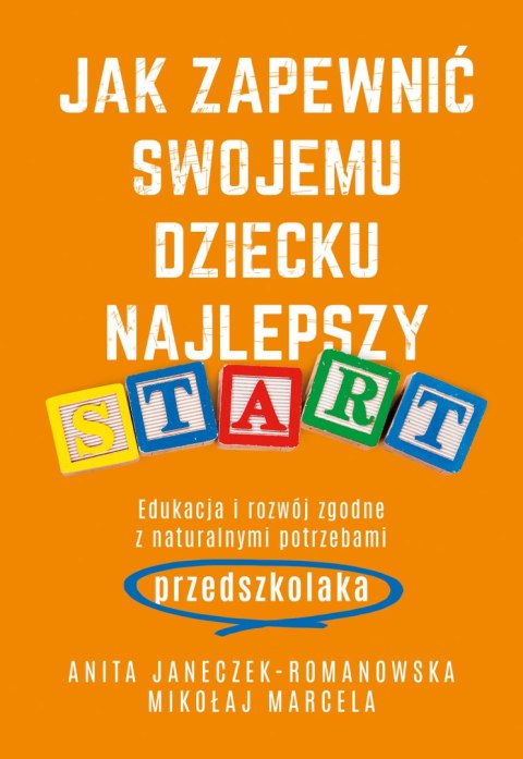 Jak zapewnić swojemu dziecku najlepszy start. Edukacja i rozwój zgodny z naturalnymi potrzebami przedszkolaka Jak zapewnić swojemu dziecku najlepszy start. Edukacja i rozwój zgodny z naturalnymi potrzebami przedszkolaka