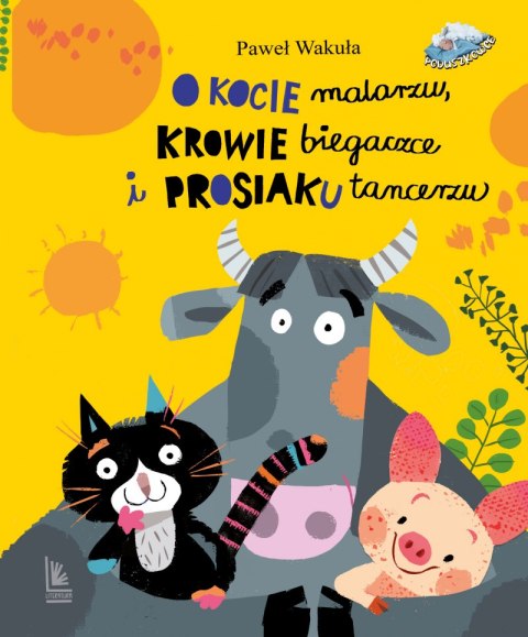 O kocie malarzu, krowie biegaczce i prosiaku tancerzu O kocie malarzu, krowie biegaczce i prosiaku tancerzu