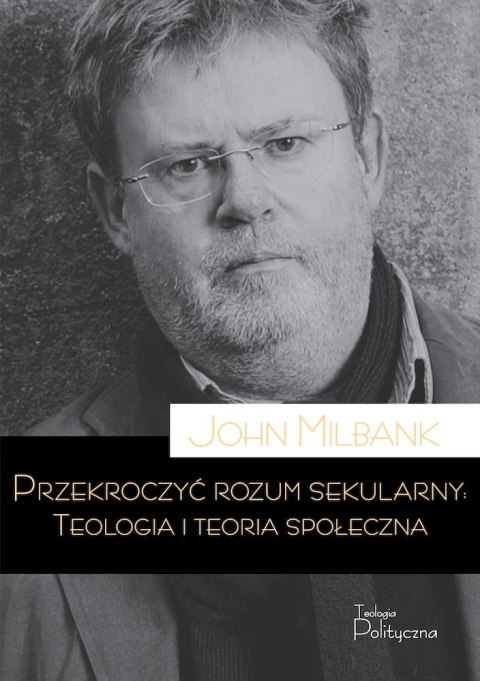 Przekroczyć rozum sekularny. Teologia i teoria sekularna Przekroczyć rozum sekularny. Teologia i teoria sekularna