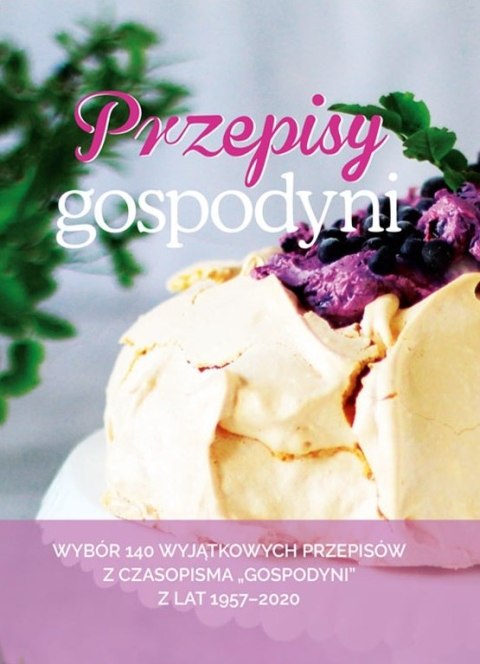 Przepisy Gospodyni. Wybór 140 wyjątkowych przepisów z czasopisma "Gospodyni" z lat 1957-2020 Przepisy Gospodyni. Wybór 140 wyjątkowych przepisów z czasopisma "Gospodyni" z lat 1957-2020