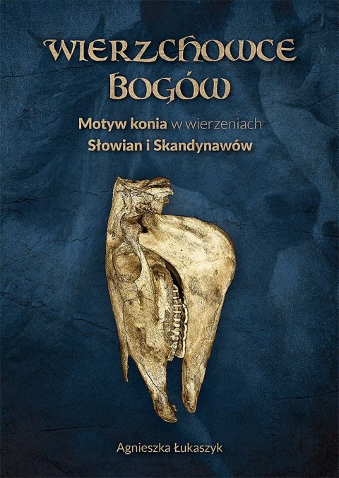 Wierzchowce Bogów. Motyw konia w wierzeniach i sztuce Słowian i Skandynawów wyd. 2 Wierzchowce Bogów. Motyw konia w wierzeniach i sztuce Słowian i Skandynawów wyd. 2