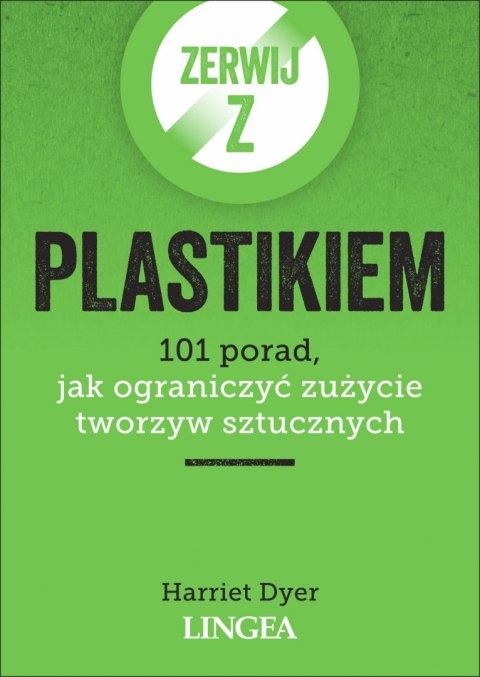 Zerwij z plastikiem. 101 porad, jak ograniczyć zużycie tworzyw sztucznych Zerwij z plastikiem. 101 porad, jak ograniczyć zużycie tworzyw sztucznych