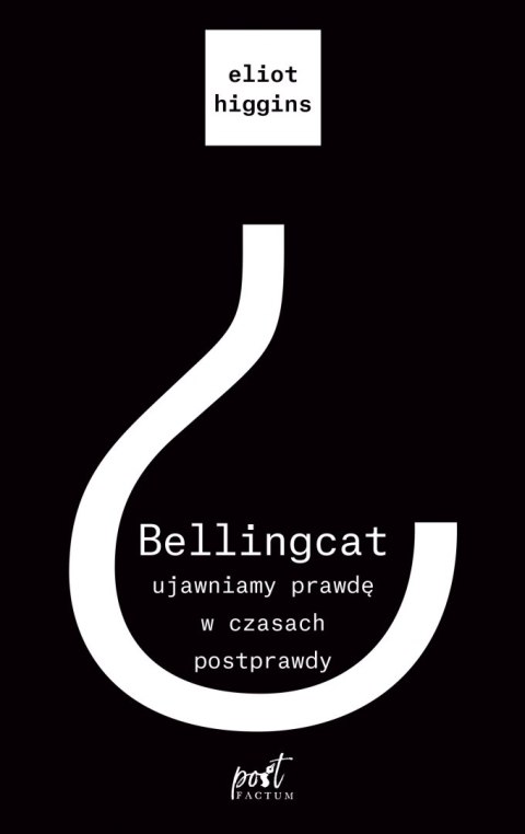 Bellingcat. Ujawniamy prawdę w czasach postprawdy Bellingcat. Ujawniamy prawdę w czasach postprawdy