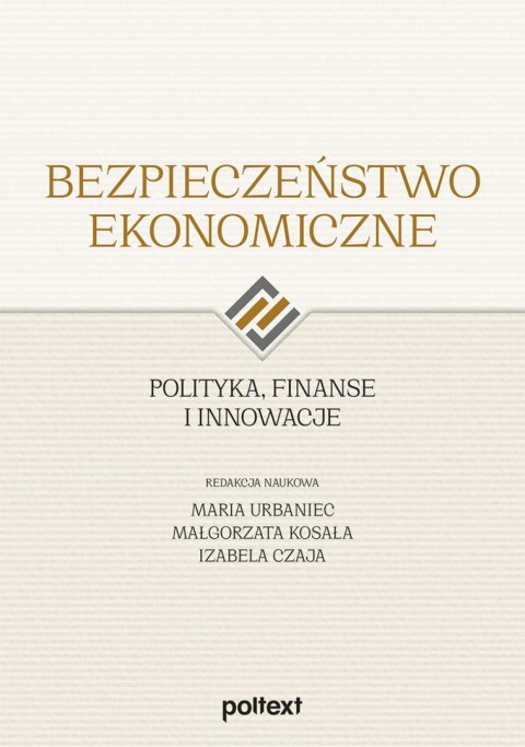 Bezpieczeństwo ekonomiczne. Polityka, finanse i innowacje Bezpieczeństwo ekonomiczne. Polityka, finanse i innowacje