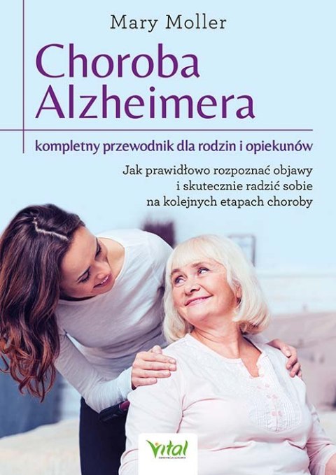 Choroba Alzheimera. Kompletny przewodnik dla rodzin i opiekunów. Jak prawidłowo rozpoznać objawy i skutecznie radzić sobie na ko Choroba Alzheimera. Kompletny przewodnik dla rodzin i opiekunów. Jak prawidłowo rozpoznać objawy i skutecznie radzić sobie na ko