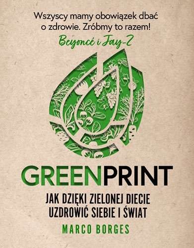 Greenprint. Jak dzięki zielonej diecie zmienić siebie i świat na lepsze Greenprint. Jak dzięki zielonej diecie zmienić siebie i świat na lepsze