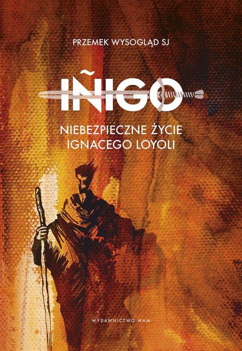 Inigo Niebezpieczne życie Ignacego Loyoli. Niebezpieczne życie Ignacego Loyoli Inigo Niebezpieczne życie Ignacego Loyoli. Niebezpieczne życie Ignacego Loyoli