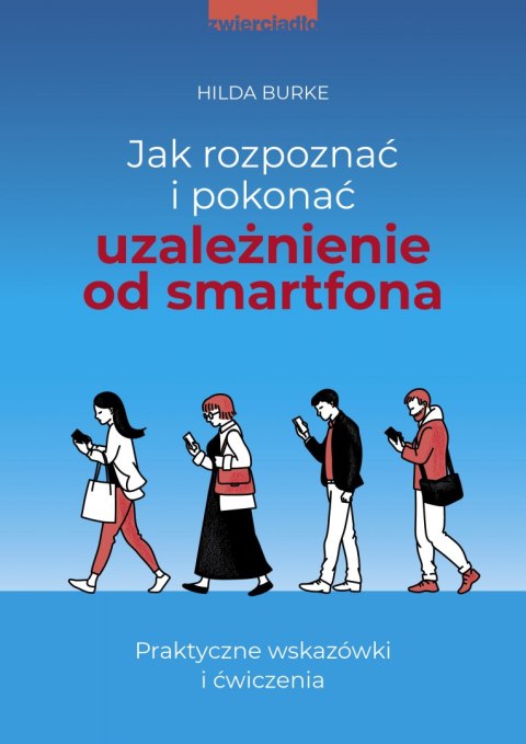 Jak rozpoznać i pokonać uzależnienie od smartfona. Praktyczne wskazówki i ćwiczenia Jak rozpoznać i pokonać uzależnienie od smartfona. Praktyczne wskazówki i ćwiczenia