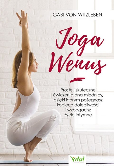 Joga Wenus. Proste i skuteczne ćwiczenia dna miednicy, dzięki którym pożegnasz kobiece dolegliwości i wzbogacisz życie intymne Joga Wenus. Proste i skuteczne ćwiczenia dna miednicy, dzięki którym pożegnasz kobiece dolegliwości i wzbogacisz życie intymne