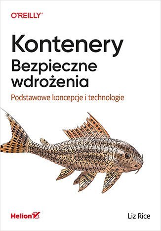 Kontenery. Bezpieczne wdrożenia. Podstawowe koncepcje i technologie Kontenery. Bezpieczne wdrożenia. Podstawowe koncepcje i technologie