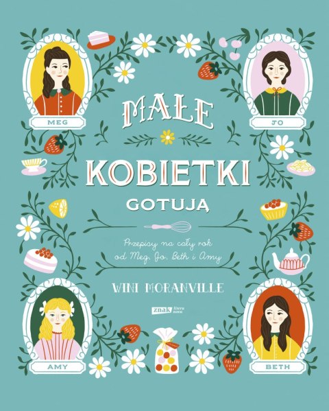 Małe kobietki gotują. Przepisy na cały rok od Meg, Jo, Beth i Amy Małe kobietki gotują. Przepisy na cały rok od Meg, Jo, Beth i Amy