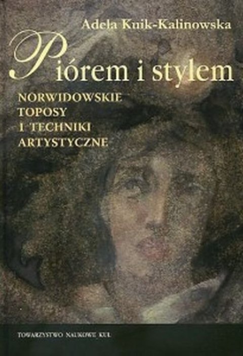 Piórem i stylem. Norwidowskie toposy i techniki artystyczne Piórem i stylem. Norwidowskie toposy i techniki artystyczne