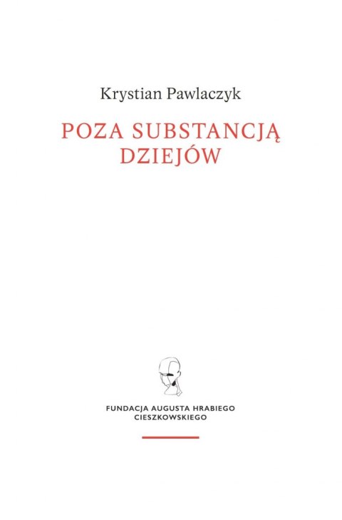 Poza substancją dziejów. Wczesnej myśli Augusta Cieszkowskiego Poza substancją dziejów. Wczesnej myśli Augusta Cieszkowskiego