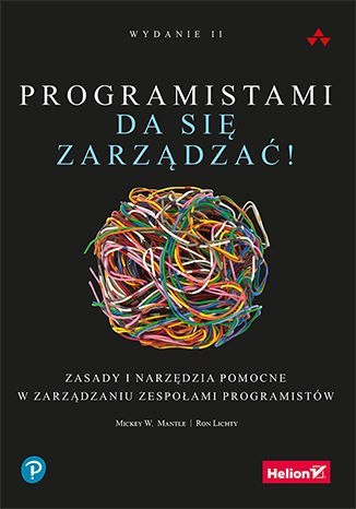 Programistami da się zarządzać! Zasady i narzędzia pomocne w zarządzaniu zespołami programistów wyd. 2 Programistami da się zarządzać! Zasady i narzędzia pomocne w zarządzaniu zespołami programistów wyd. 2