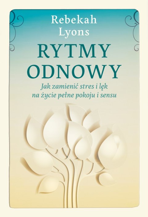 Rytmy odnowy. Jak zamienić stres i lęk na życie pełne spokoju i sensu Rytmy odnowy. Jak zamienić stres i lęk na życie pełne spokoju i sensu