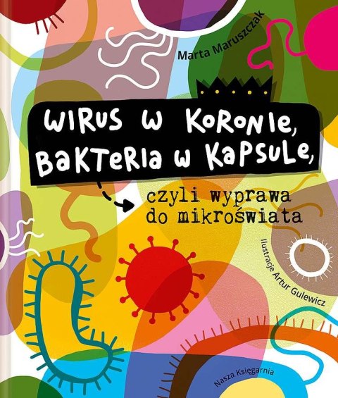 Wirus w koronie, bakteria w kapsule, czyli wyprawa do mikroświata Wirus w koronie, bakteria w kapsule, czyli wyprawa do mikroświata