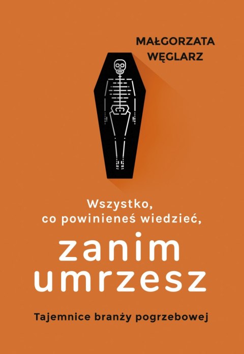 Wszystko, co powinieneś wiedzieć, zanim umrzesz. Tajemnice branży pogrzebowej Wszystko, co powinieneś wiedzieć, zanim umrzesz. Tajemnice branży pogrzebowej