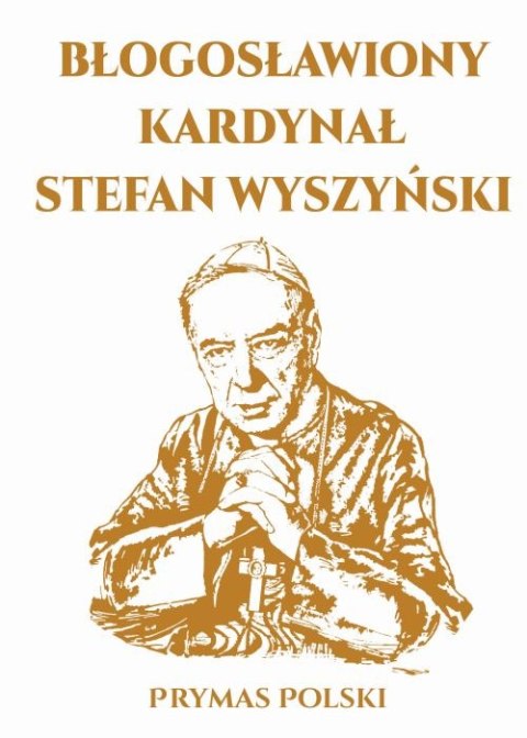 Błogosławiony kardynał Stefan Wyszyński, Prymas Polski Błogosławiony kardynał Stefan Wyszyński, Prymas Polski