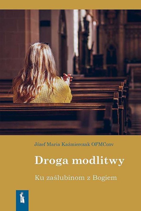 Droga modlitwy. Ku zaślubinom z Bogiem Droga modlitwy. Ku zaślubinom z Bogiem