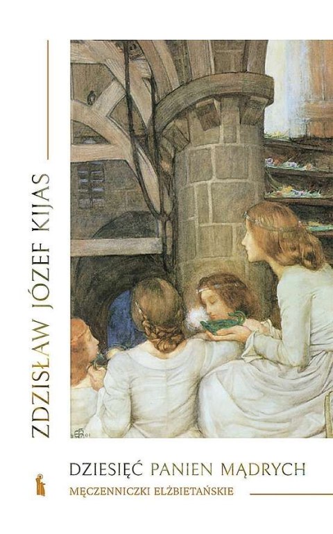 Dziesięć panien mądrych. Męczenniczki elżbietańskie Dziesięć panien mądrych. Męczenniczki elżbietańskie