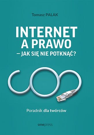 Internet a prawo. Jak się nie potknąć? Poradnik dla twórców Internet a prawo. Jak się nie potknąć? Poradnik dla twórców