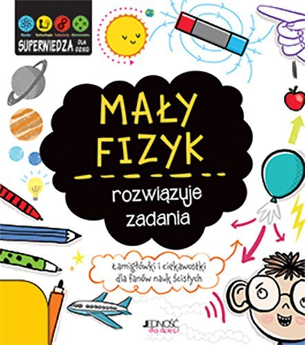 Mały fizyk rozwiązuje zadania superwiedza dla dzieci Mały fizyk rozwiązuje zadania superwiedza dla dzieci