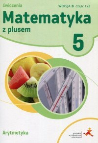 Matematyka z plusem ćwiczenia dla klasy 5 arytmetyka wersja b część 1 szkoła podstawowa Matematyka z plusem ćwiczenia dla klasy 5 arytmetyka wersja b część 1 szkoła podstawowa