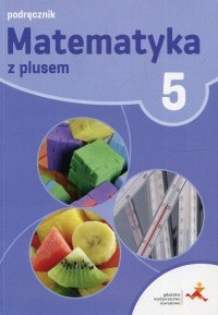Matematyka z plusem podręcznik dla klasy 5 szkoła podstawowa Matematyka z plusem podręcznik dla klasy 5 szkoła podstawowa