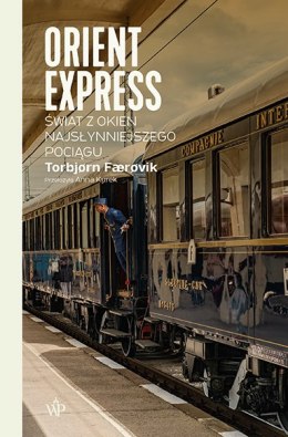 Orient Express. Świat z okien najsłynniejszego pociągu wyd. 2022