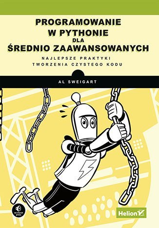 Programowanie w Pythonie dla średnio zaawansowanych. Najlepsze praktyki tworzenia czystego kodu Programowanie w Pythonie dla średnio zaawansowanych. Najlepsze praktyki tworzenia czystego kodu