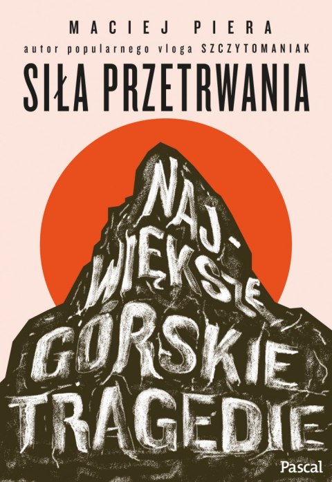 Siła przetrwania. Największe górskie tragedie Siła przetrwania. Największe górskie tragedie