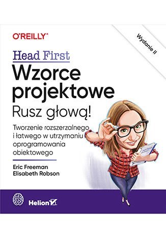 Wzorce projektowe. Rusz głową! Tworzenie rozszerzalnego i łatwego w utrzymaniu oprogramowania obiektowego. Wydanie II Wzorce projektowe. Rusz głową! Tworzenie rozszerzalnego i łatwego w utrzymaniu oprogramowania obiektowego. Wydanie II